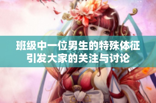 班级中一位男生的特殊体征引发大家的关注与讨论