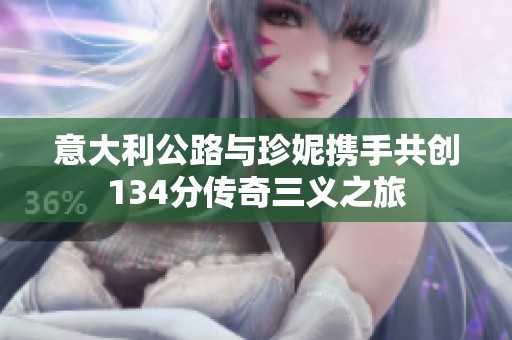 意大利公路与珍妮携手共创134分传奇三义之旅