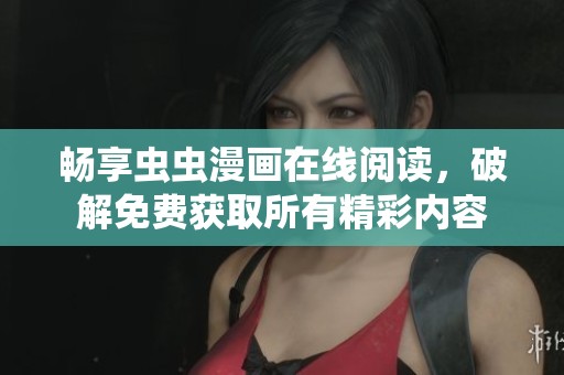 畅享虫虫漫画在线阅读，破解免费获取所有精彩内容