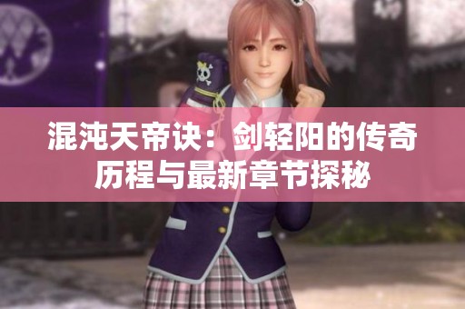 混沌天帝诀：剑轻阳的传奇历程与最新章节探秘