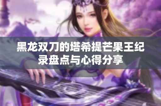 黑龙双刀的塔希提芒果王纪录盘点与心得分享