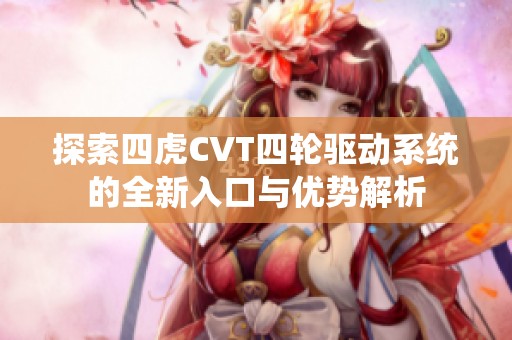 探索四虎CVT四轮驱动系统的全新入口与优势解析