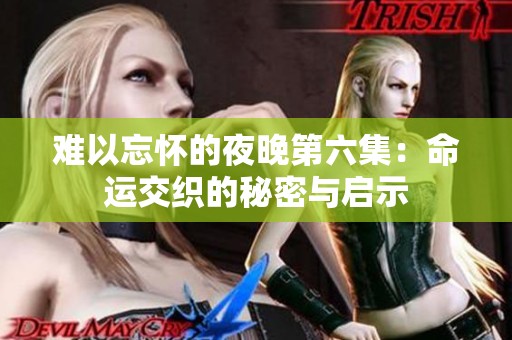 难以忘怀的夜晚第六集：命运交织的秘密与启示