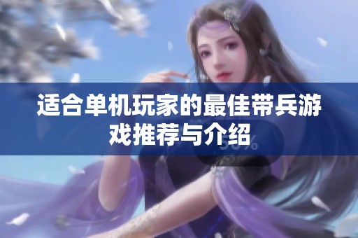适合单机玩家的最佳带兵游戏推荐与介绍