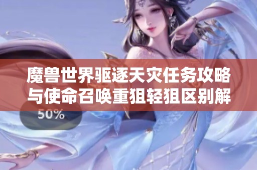 魔兽世界驱逐天灾任务攻略与使命召唤重狙轻狙区别解析