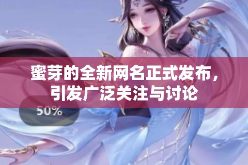 蜜芽的全新网名正式发布，引发广泛关注与讨论