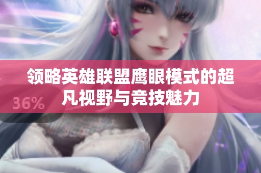 领略英雄联盟鹰眼模式的超凡视野与竞技魅力