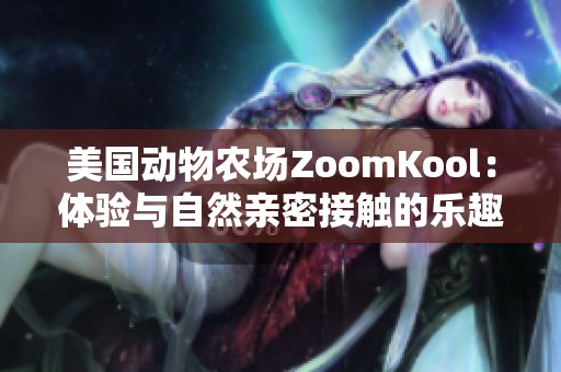 美国动物农场ZoomKool：体验与自然亲密接触的乐趣
