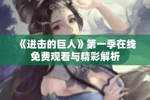 《进击的巨人》第一季在线免费观看与精彩解析