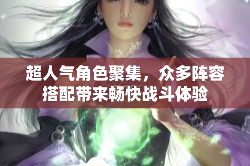 超人气角色聚集，众多阵容搭配带来畅快战斗体验