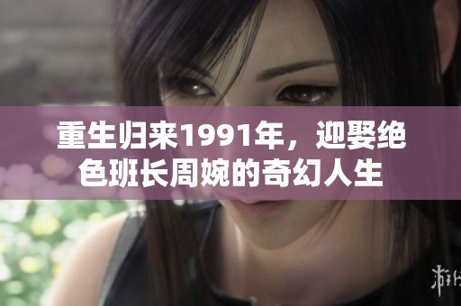 重生归来1991年，迎娶绝色班长周婉的奇幻人生