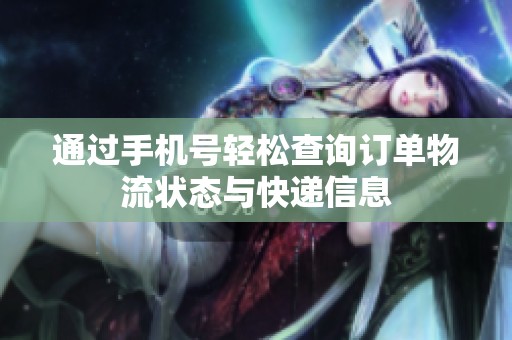 通过手机号轻松查询订单物流状态与快递信息