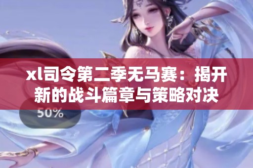xl司令第二季无马赛：揭开新的战斗篇章与策略对决