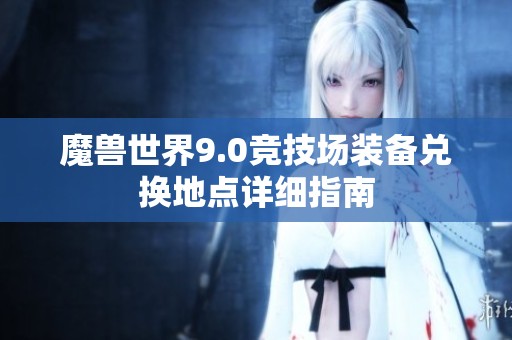 魔兽世界9.0竞技场装备兑换地点详细指南