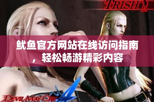 鱿鱼官方网站在线访问指南，轻松畅游精彩内容