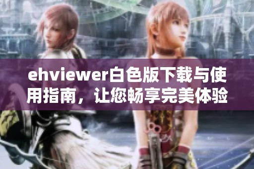 ehviewer白色版下载与使用指南，让您畅享完美体验