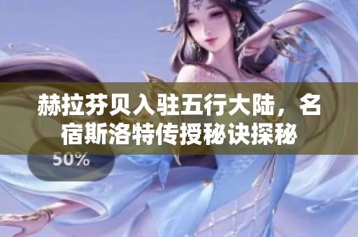 赫拉芬贝入驻五行大陆，名宿斯洛特传授秘诀探秘
