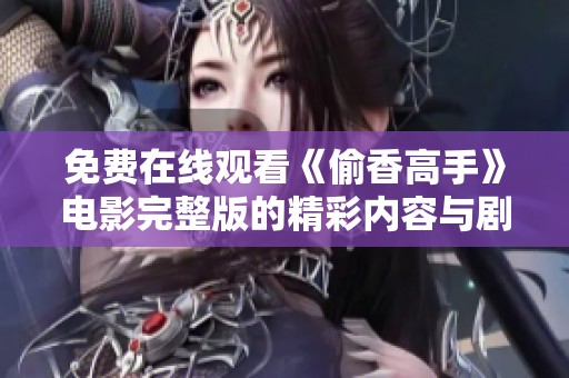 免费在线观看《偷香高手》电影完整版的精彩内容与剧情分析