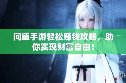 问道手游轻松赚钱攻略，助你实现财富自由！