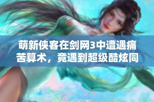 萌新侠客在剑网3中遭遇痛苦算术，竟遇到超级酷炫同门！