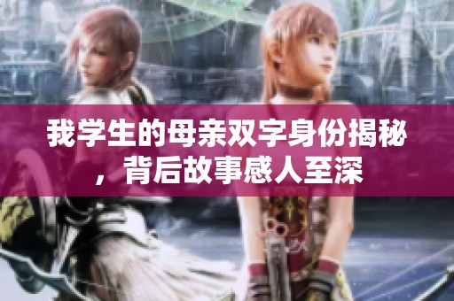 我学生的母亲双字身份揭秘，背后故事感人至深