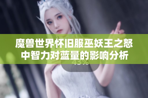 魔兽世界怀旧服巫妖王之怒中智力对蓝量的影响分析