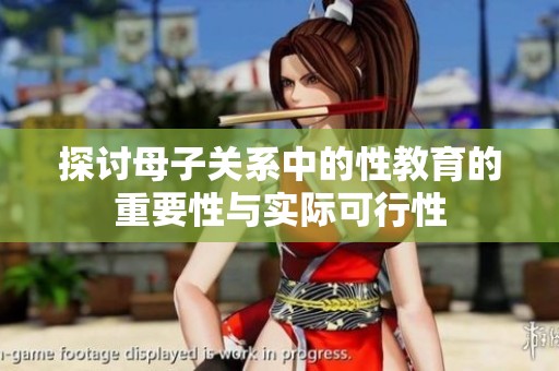 探讨母子关系中的性教育的重要性与实际可行性