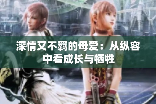 深情又不羁的母爱：从纵容中看成长与牺牲