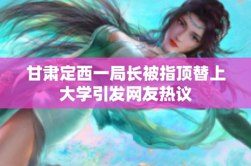 甘肃定西一局长被指顶替上大学引发网友热议