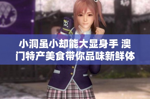 小洞虽小却能大显身手 澳门特产美食带你品味新鲜体验