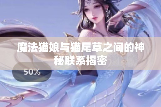 魔法猫娘与猫尾草之间的神秘联系揭密