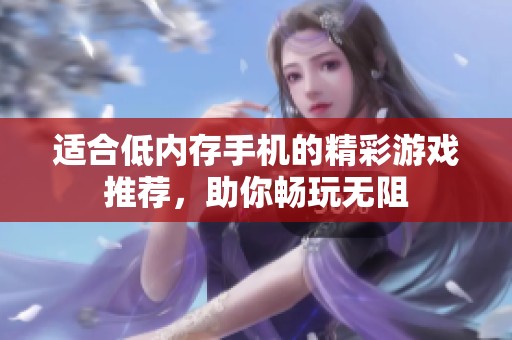 适合低内存手机的精彩游戏推荐，助你畅玩无阻