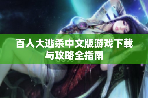 百人大逃杀中文版游戏下载与攻略全指南