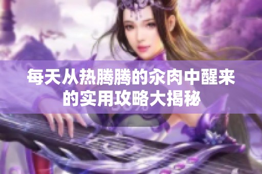 每天从热腾腾的汆肉中醒来的实用攻略大揭秘