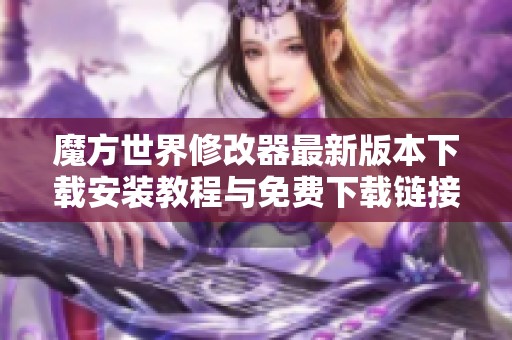 魔方世界修改器最新版本下载安装教程与免费下载链接分享
