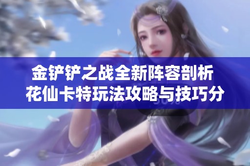 金铲铲之战全新阵容剖析 花仙卡特玩法攻略与技巧分享