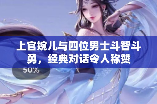 上官婉儿与四位男士斗智斗勇，经典对话令人称赞