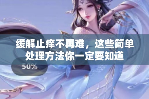 缓解止痒不再难，这些简单处理方法你一定要知道