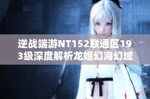 逆战端游NT152联通区193级深度解析龙姬幻海幻域5+52史副本攻略