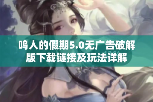 鸣人的假期5.0无广告破解版下载链接及玩法详解