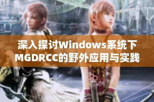 深入探讨Windows系统下MGDRCC的野外应用与实践分析