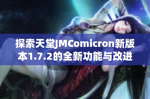 探索天堂JMComicron新版本1.7.2的全新功能与改进亮点
