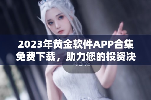 2023年黄金软件APP合集免费下载，助力您的投资决策