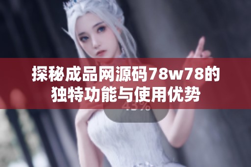 探秘成品网源码78w78的独特功能与使用优势