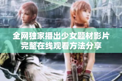 全网独家播出少女题材影片完整在线观看方法分享