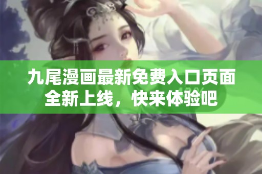 九尾漫画最新免费入口页面全新上线，快来体验吧