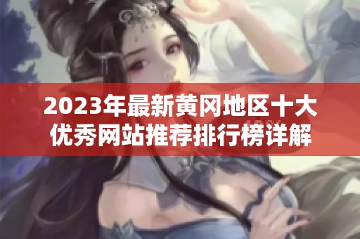 2023年最新黄冈地区十大优秀网站推荐排行榜详解