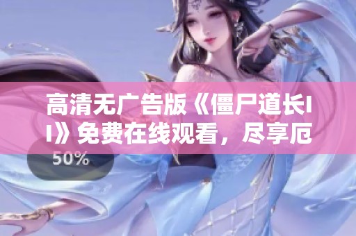 高清无广告版《僵尸道长II》免费在线观看，尽享厄瓜多尔精彩内容