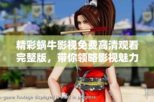精彩蜗牛影视免费高清观看完整版，带你领略影视魅力