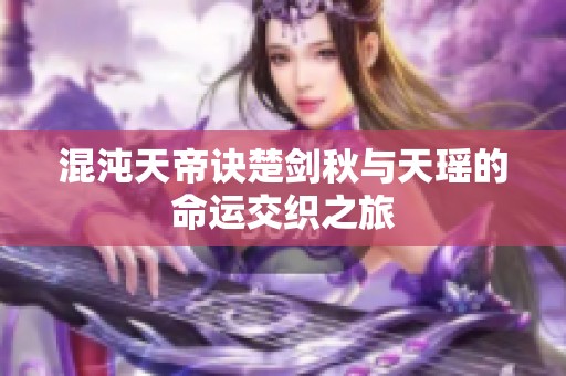 混沌天帝诀楚剑秋与天瑶的命运交织之旅
